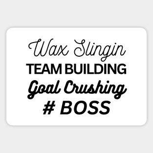 wax slingin, team building, goal crushing, hashtag boss Magnet